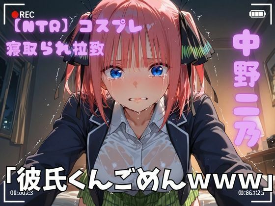 【巨乳】【NTR】コスプレ寝取られ拉致 中野二乃｜-