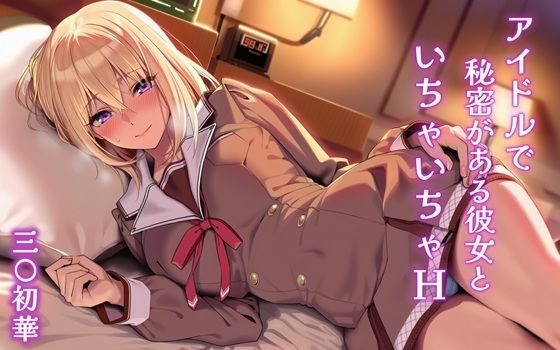 【制服】アイドルで秘密がある彼女といちゃいちゃH 三〇初華｜-