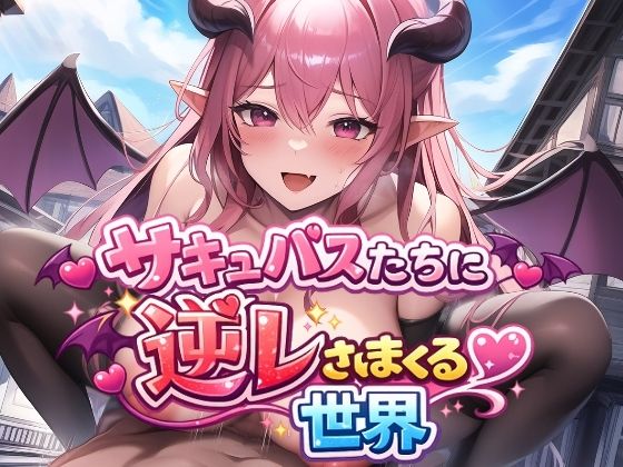 【ファンタジー】サキュバスたちに逆レされまくる世界 〜サキュバスたちが帰してくれない！〜｜-