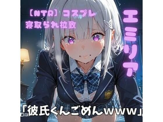 【乱交】【NTR】コスプレ寝取られ拉致 エミリア｜-