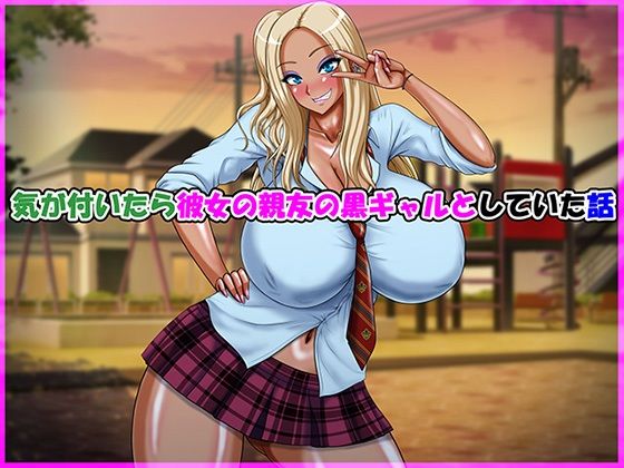 【制服】気が付いたら彼女の親友の黒ギャルとしていた話｜-気が付いたら彼女の親友の黒ギャルとしていた話