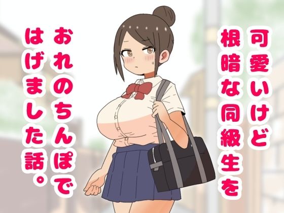 【羞恥】可愛いけど根暗な同級生をおれのちんぽではげました話。｜-