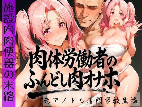 【巨乳】肉体労働者のふんどし肉オナホ 〜施設内肉便器の末路〜 元アイドル専門学校生編｜-