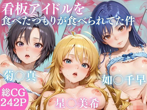 【辱め】うちの看板アイドル 菊○真・星○美希・如○千早を食べたつもりが食べられていた件｜-
