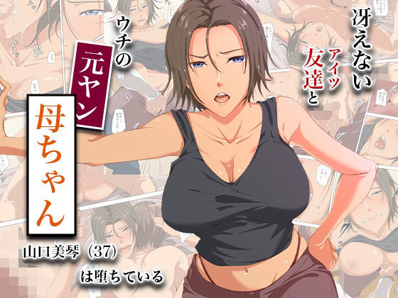 【熟女】冴えない友達とウチの元ヤン母ちゃん-山口美琴（37）は堕ちている｜-