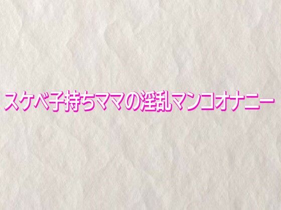 【デモ・体験版あり】スケベ子持ちママの淫乱マンコオナニー｜-