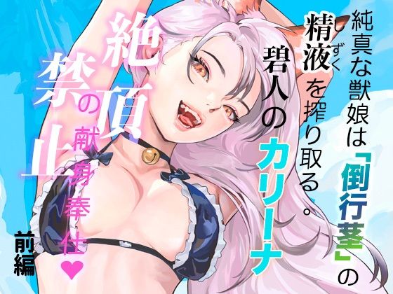 【ファンタジー】純真な獣娘は「倒行茎」の精液を搾り取る。碧人のカリーナ、絶頂禁止の献身奉仕。（前篇）｜-